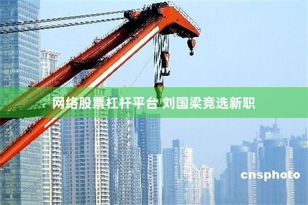 网络股票杠杆平台 刘国梁竞选新职