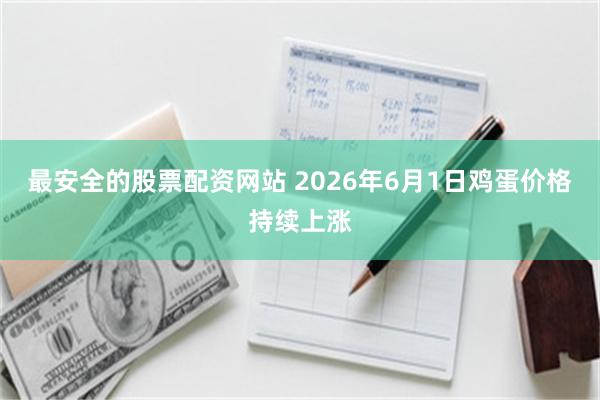 最安全的股票配资网站 2026年6月1日鸡蛋价格持续上涨