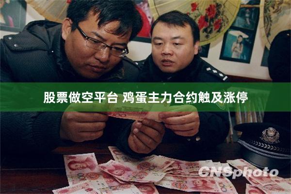 股票做空平台 鸡蛋主力合约触及涨停
