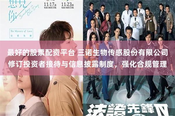 最好的股票配资平台 三诺生物传感股份有限公司修订投资者接待与信息披露制度，强化合规管理
