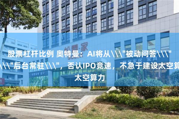 股票杠杆比例 奥特曼：AI将从\