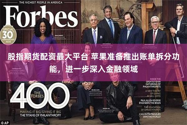股指期货配资最大平台 苹果准备推出账单拆分功能，进一步深入金融领域