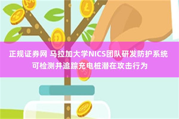 正规证券网 马拉加大学NICS团队研发防护系统 可检测并追踪充电桩潜在攻击行为
