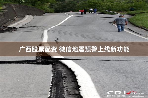 广西股票配资 微信地震预警上线新功能