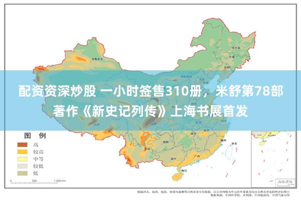 配资资深炒股 一小时签售310册，米舒第78部著作《新史记列传》上海书展首发